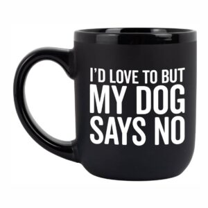 "I'd Love To But My Dog Says No" Coffee Mug
